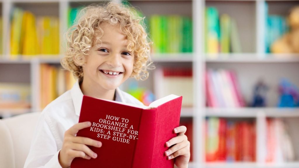 How to organize a bookshelf for kids: A Step-by-Step Guide