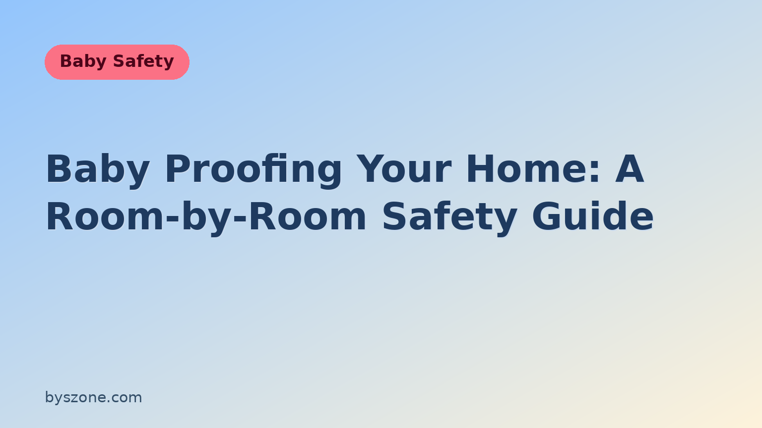 Baby proofing your home room-by-room safety guide title card from byszone Baby Safety
