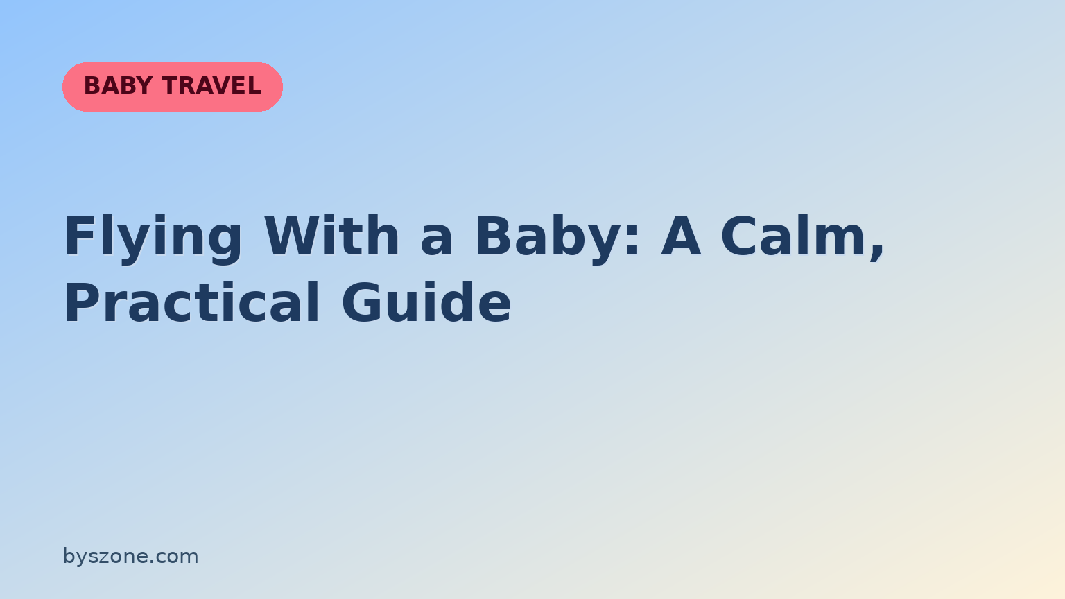 Flying with a baby: a practical guide to air travel with an infant, covering car seats, ear pressure, and packing