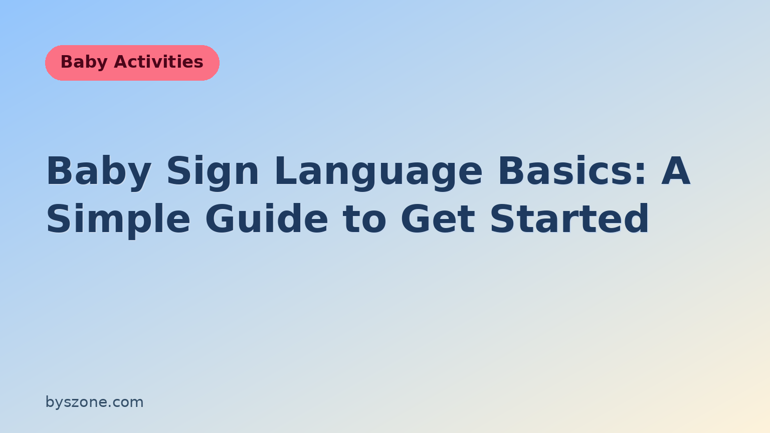 Baby sign language basics title card from byszone.com showing a Baby Activities guide to teaching infants simple hand signs