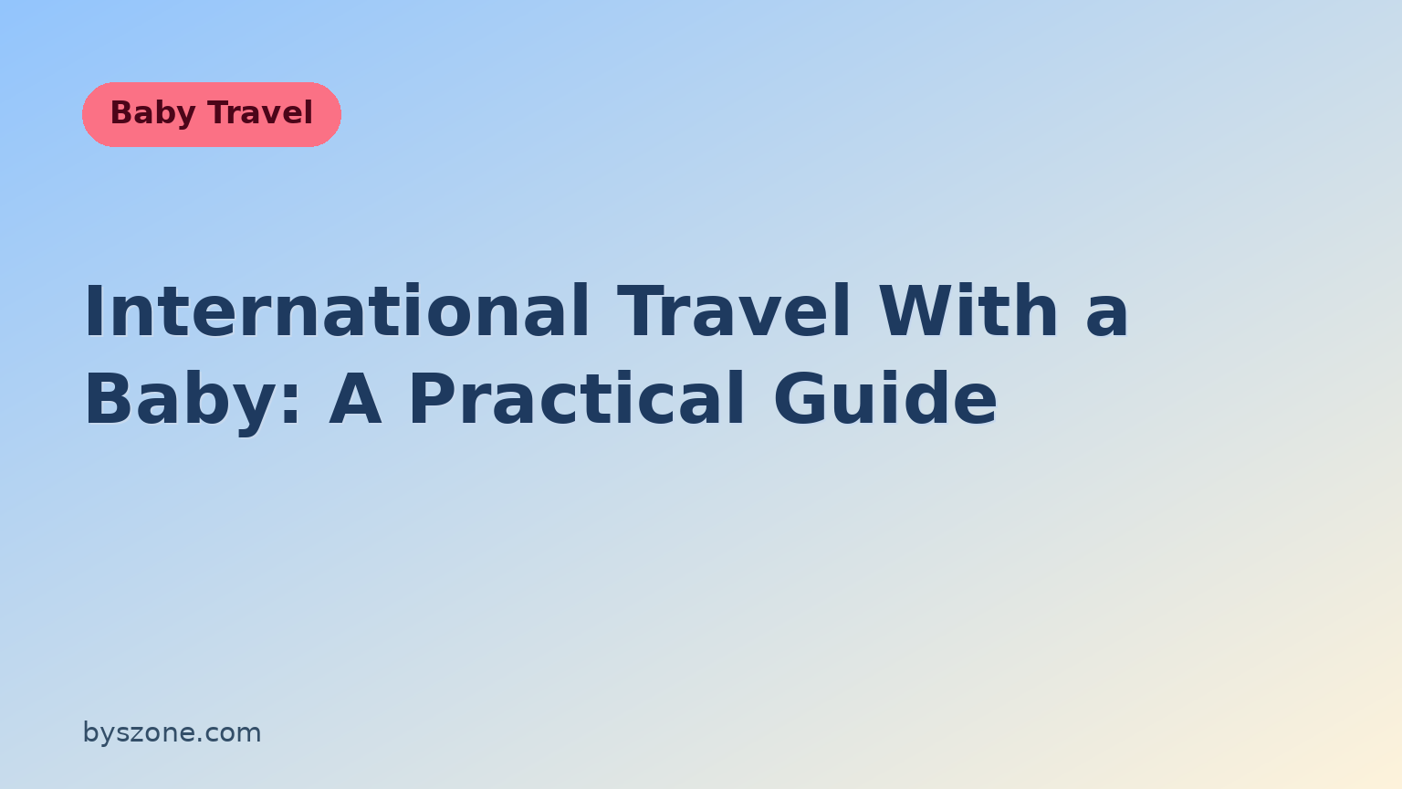 International travel with a baby — Baby Travel guide title card from byszone.com
