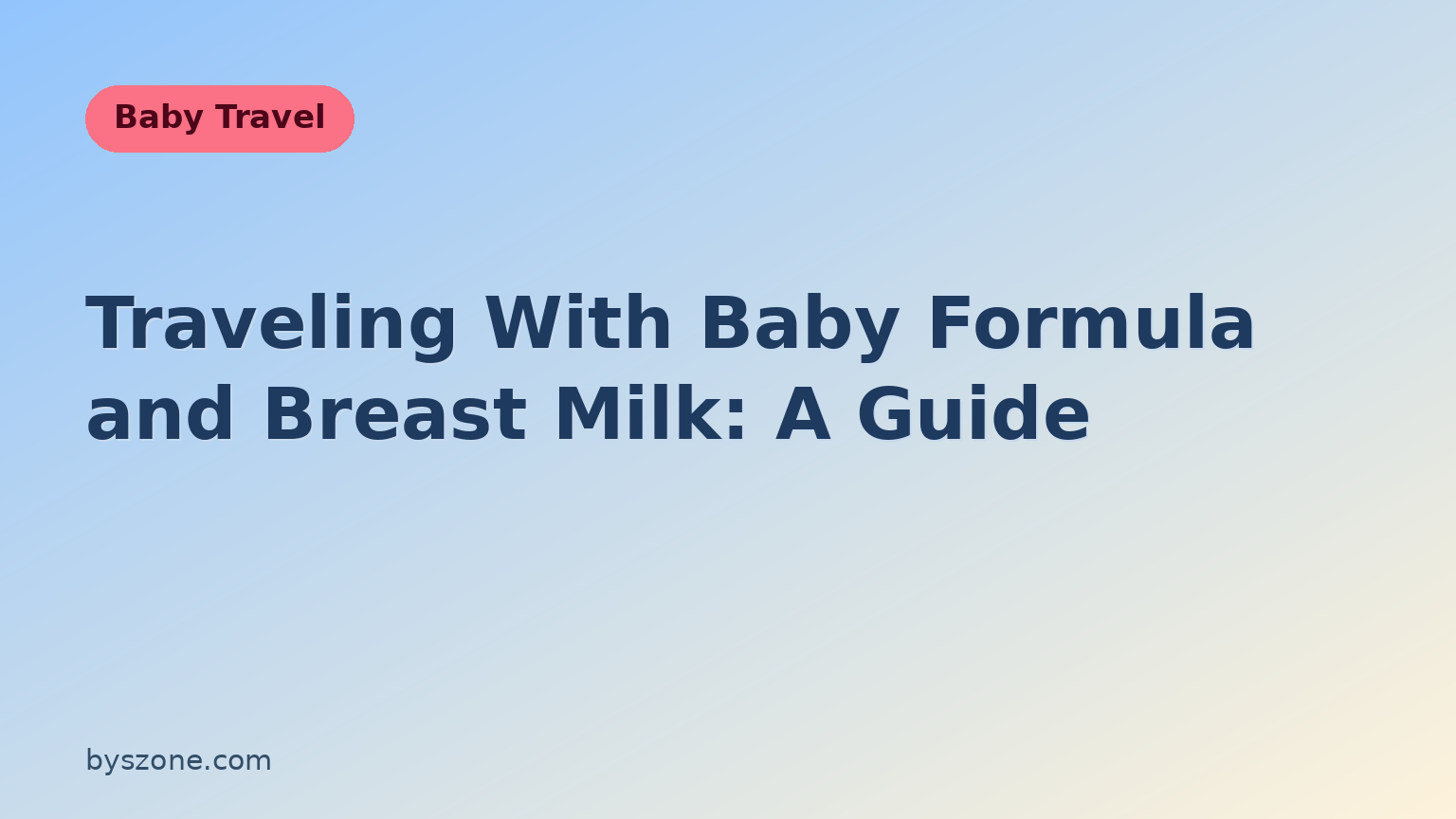 Traveling with baby formula and breast milk: byszone.com Baby Travel title card with packing, storage, and airport security tips for feeding on the go