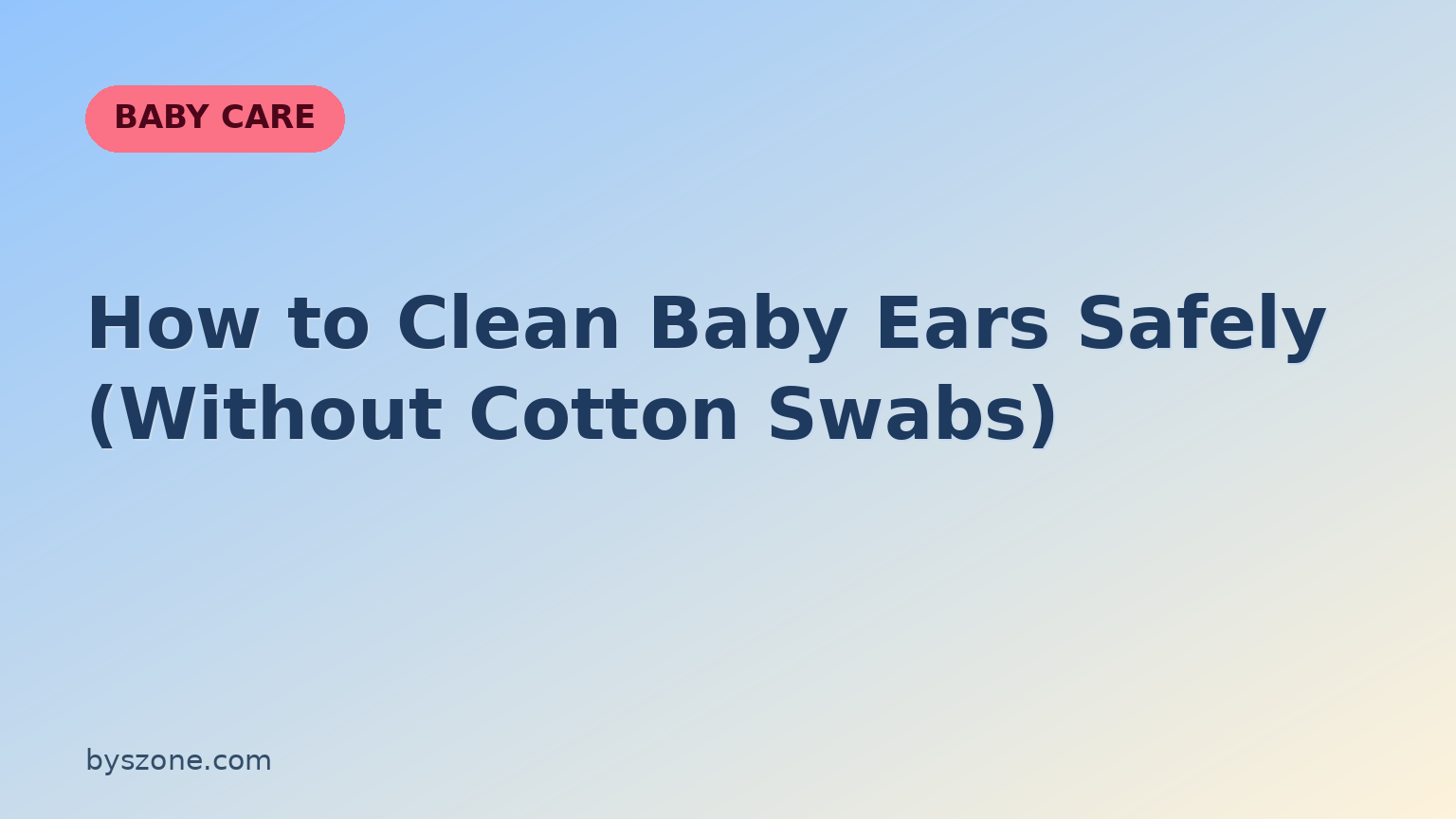 Parent guide on how to clean baby ears safely without cotton swabs